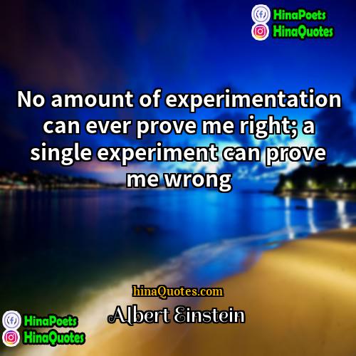 Albert Einstein Quotes | No amount of experimentation can ever prove